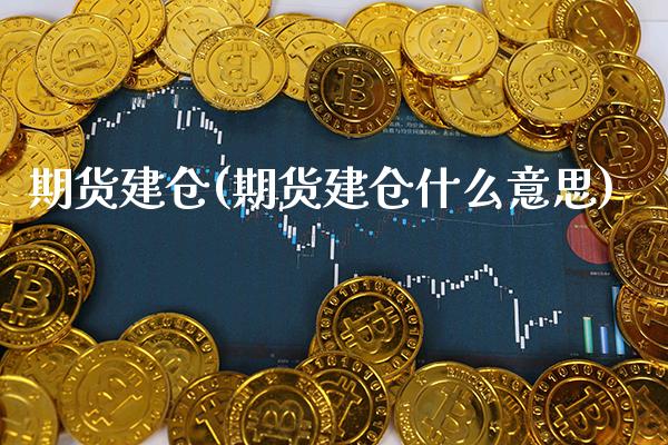 期货建仓(期货建仓什么意思)_恒指期货_第1张_期货投资网 期货建仓(期货建仓什么意思)_https://www.cqckcrrc.com_恒指期货_第1张