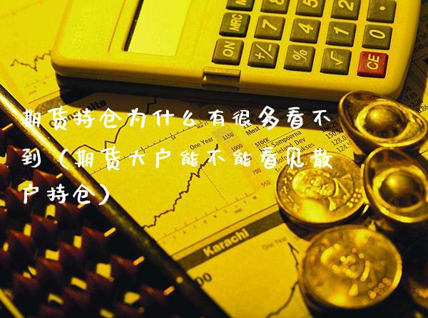 期货持仓为什么有很多看不到(期货大户能不能看见散户持仓)_纳指直播_第1张_期货投资网 期货持仓为什么有很多看不到(期货大户能不能看见散户持仓)_https://www.cqckcrrc.com_纳指直播_第1张