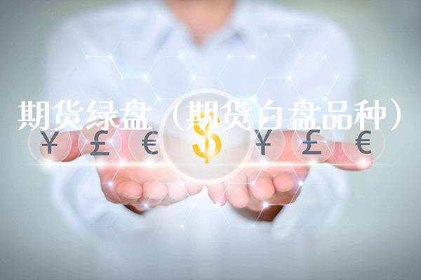 期货绿盘(期货白盘品种)_内盘期货_第1张_期货投资网 期货绿盘(期货白盘品种)_https://www.cqckcrrc.com_内盘期货_第1张