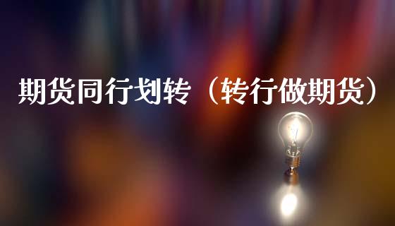 期货同行划转(转行做期货)_理财百科_第1张_期货投资网 期货同行划转(转行做期货)_https://www.cqckcrrc.com_理财百科_第1张