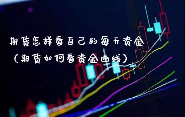 期货怎样看自己的每天资金(期货如何看资金曲线)_国际期货_第1张_期货投资网 期货怎样看自己的每天资金(期货如何看资金曲线)_https://www.cqckcrrc.com_国际期货_第1张