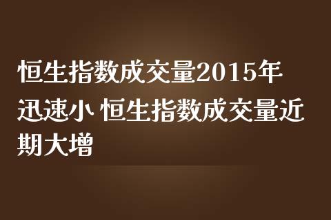 恒生指数成交量2015年迅速小 恒生指数成交量近期大增_https://www.cqckcrrc.com_恒生指数_第1张
