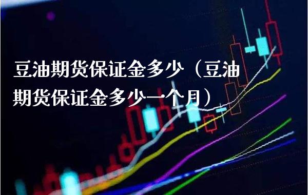 豆油期货保证金多少(豆油期货保证金多少一个月)_黄金期货_第1张_期货投资网 豆油期货保证金多少(豆油期货保证金多少一个月)_https://www.cqckcrrc.com_黄金期货_第1张