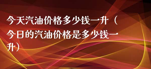 今天汽油价格多少钱一升(今日的汽油价格是多少钱一升)_纳指直播_第1张_期货投资网 今天汽油价格多少钱一升(今日的汽油价格是多少钱一升)_https://www.cqckcrrc.com_纳指直播_第1张