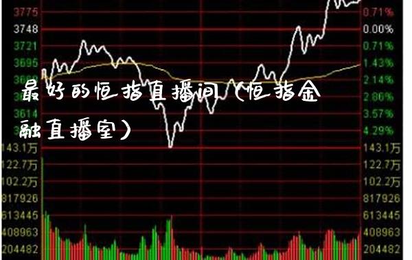 最好的恒指直播间（恒指金融直播室）_https://www.cqckcrrc.com_恒生指数_第1张