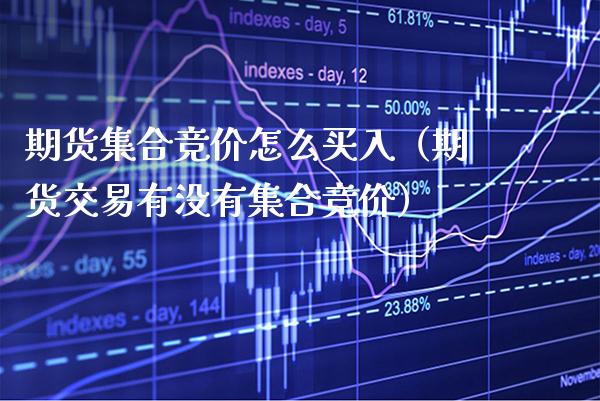 期货**竞价怎么买入(期货交易有没有**竞价)_原油期货_第1张_期货投资网 期货**竞价怎么买入(期货交易有没有**竞价)_https://www.cqckcrrc.com_原油期货_第1张