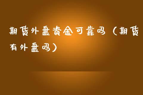 期货外盘资金可靠吗（期货有外盘吗）_https://www.cqckcrrc.com_恒生指数_第1张