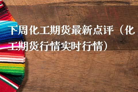 下周化工期货最新点评(化工期货行情实时行情)_期货行情_第1张_期货投资网 下周化工期货最新点评(化工期货行情实时行情)_https://www.cqckcrrc.com_期货行情_第1张