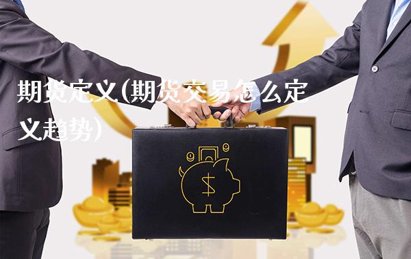 期货定义(期货交易怎么定义趋势)_https://www.cqckcrrc.com_财经直播室_第1张