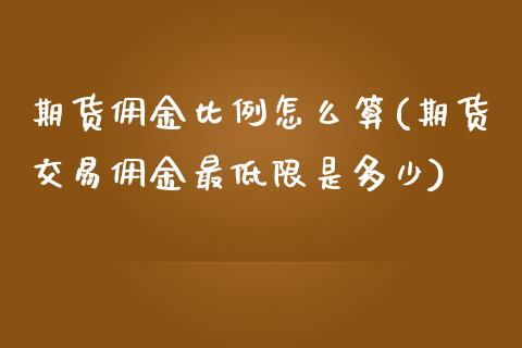 期货佣金比例怎么算(期货交易佣金最低限是多少)_https://www.cqckcrrc.com_原油期货_第1张