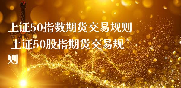 上证50指数期货交易规则 上证50股指期货交易规则_纳指直播_第1张_期货投资网 上证50指数期货交易规则 上证50股指期货交易规则_https://www.cqckcrrc.com_纳指直播_第1张