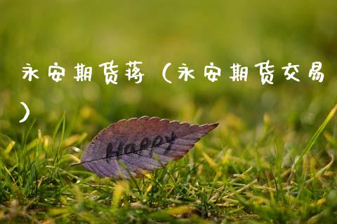 永安期货蒋（永安期货交易）_https://www.cqckcrrc.com_黄金期货_第1张