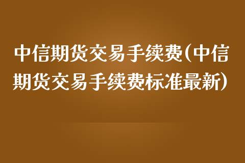 中信期货交易手续费(中信期货交易手续费标准最新)_原油期货_第1张_期货投资网 中信期货交易手续费(中信期货交易手续费标准最新)_https://www.cqckcrrc.com_原油期货_第1张