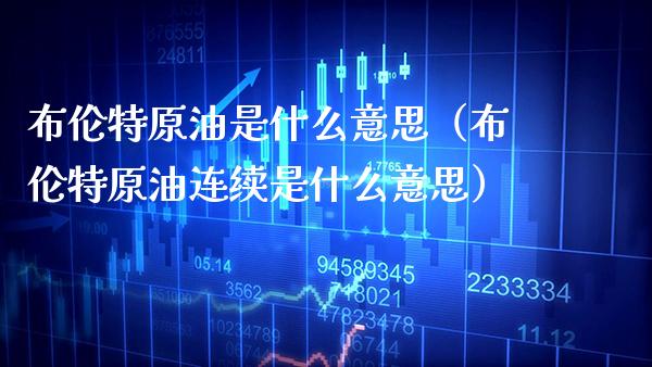 布伦特原油是什么意思（布伦特原油连续是什么意思）_https://www.cqckcrrc.com_纳指直播_第1张