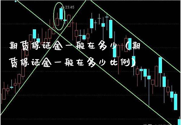 期货保证金一般在多少(期货保证金一般在多少比例)_原油期货_第1张_期货投资网 期货保证金一般在多少(期货保证金一般在多少比例)_https://www.cqckcrrc.com_原油期货_第1张