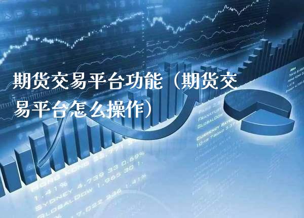 期货交易平台功能(期货交易平台怎么操作)_期货理财_第1张_期货投资网 期货交易平台功能(期货交易平台怎么操作)_https://www.cqckcrrc.com_期货理财_第1张