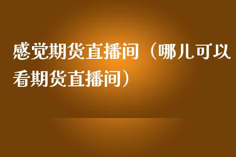 感觉期货直播间(哪儿可以看期货直播间)_国际期货_第1张_期货投资网 感觉期货直播间(哪儿可以看期货直播间)_https://www.cqckcrrc.com_国际期货_第1张