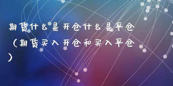 期货什么是开仓什么是平仓（期货买入开仓和买入平仓）_https://www.cqckcrrc.com_纳指直播_第1张