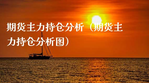 期货主力持仓分析(期货主力持仓分析图)_国际期货_第1张_期货投资网 期货主力持仓分析(期货主力持仓分析图)_https://www.cqckcrrc.com_国际期货_第1张