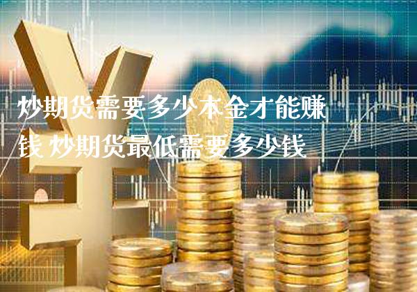 炒期货需要多少本金才能赚钱 炒期货最低需要多少钱_纳指直播_第1张_期货投资网 炒期货需要多少本金才能赚钱 炒期货最低需要多少钱_https://www.cqckcrrc.com_纳指直播_第1张