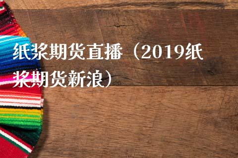 纸浆期货直播(2019纸浆期货新浪)_国际期货_第1张_期货投资网 纸浆期货直播(2019纸浆期货新浪)_https://www.cqckcrrc.com_国际期货_第1张
