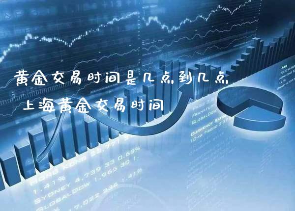 黄金交易时间是几点到几点 上海黄金交易时间_原油期货_第1张_期货投资网 黄金交易时间是几点到几点 上海黄金交易时间_https://www.cqckcrrc.com_原油期货_第1张