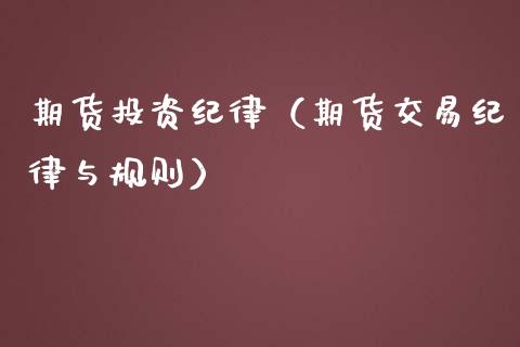 期货投资纪律(期货交易纪律与规则)_期货开户_第1张_期货投资网 期货投资纪律(期货交易纪律与规则)_https://www.cqckcrrc.com_期货开户_第1张