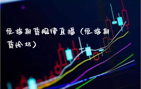 恒指期货规律直播（恒指期货**）_https://www.cqckcrrc.com_恒生指数_第1张
