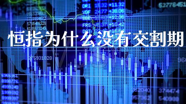 恒指为什么没有交割期_黄金期货_第1张_期货投资网 恒指为什么没有交割期_https://www.cqckcrrc.com_黄金期货_第1张