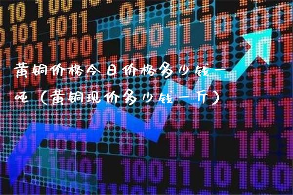 黄铜价格今日价格多少钱一吨(黄铜现价多少钱一斤)_纳指直播_第1张_期货投资网 黄铜价格今日价格多少钱一吨(黄铜现价多少钱一斤)_https://www.cqckcrrc.com_纳指直播_第1张