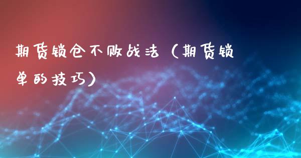 期货锁仓不败战法(期货锁单的技巧)_股票理财_第1张_期货投资网 期货锁仓不败战法(期货锁单的技巧)_https://www.cqckcrrc.com_股票理财_第1张