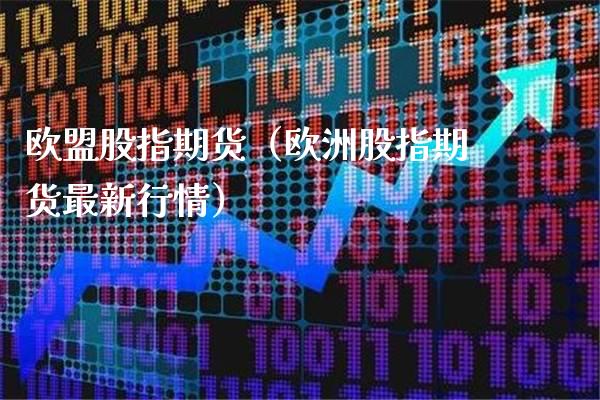 欧盟股指期货(欧洲股指期货最新行情)_期货开户_第1张_期货投资网 欧盟股指期货(欧洲股指期货最新行情)_https://www.cqckcrrc.com_期货开户_第1张