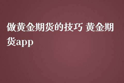 做黄金期货的技巧 黄金期货app_https://www.cqckcrrc.com_黄金期货_第1张