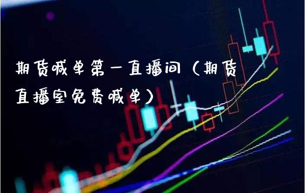 期货喊单第一直播间（期货直播室免费喊单）_https://www.cqckcrrc.com_道指直播_第1张