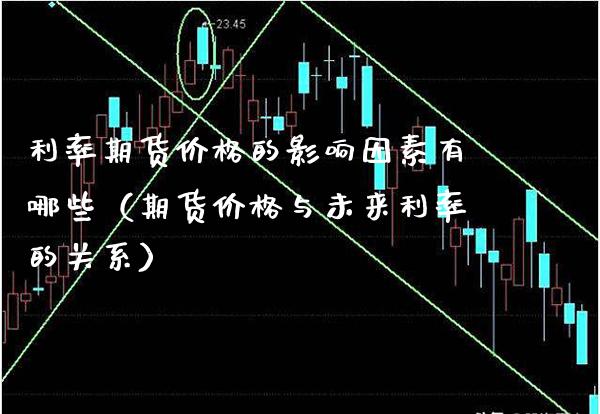 利率期货价格的影响因素有哪些(期货价格与未来利率的关系)_恒生指数_第1张_期货投资网 利率期货价格的影响因素有哪些(期货价格与未来利率的关系)_https://www.cqckcrrc.com_恒生指数_第1张
