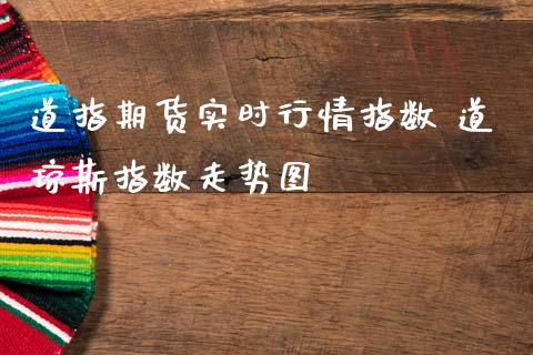道指期货实时行情指数 道琼斯指数走势图_https://www.cqckcrrc.com_道指直播_第1张