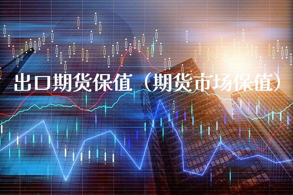 出口期货保值(期货市场保值)_期货行情_第1张_期货投资网 出口期货保值(期货市场保值)_https://www.cqckcrrc.com_期货行情_第1张