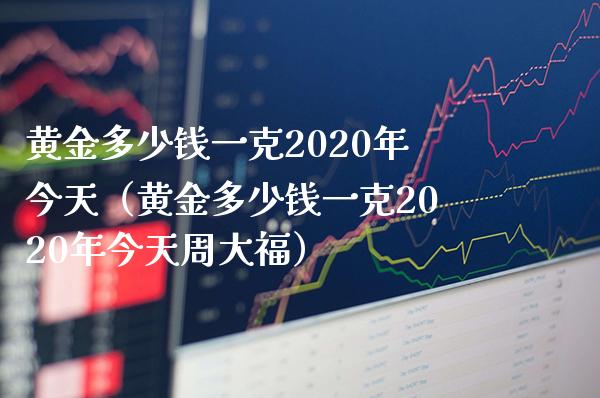 黄金多少钱一克2020年今天(黄金多少钱一克2020年今天周大福)_恒生指数_第1张_期货投资网 黄金多少钱一克2020年今天(黄金多少钱一克2020年今天周大福)_https://www.cqckcrrc.com_恒生指数_第1张