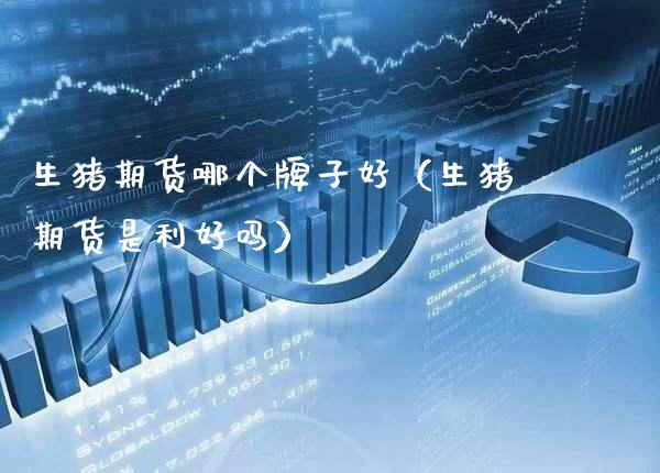生猪期货哪个牌子好(生猪期货是利好吗)_期货品种_第1张_期货投资网 生猪期货哪个牌子好(生猪期货是利好吗)_https://www.cqckcrrc.com_期货品种_第1张