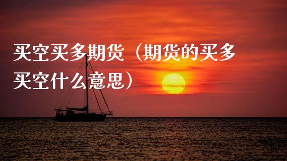 买空买多期货(期货的买多买空什么意思)_道指直播_第1张_期货投资网 买空买多期货(期货的买多买空什么意思)_https://www.cqckcrrc.com_道指直播_第1张
