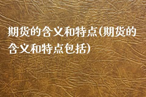 期货的含义和特点(期货的含义和特点包括)_原油期货_第1张_期货投资网 期货的含义和特点(期货的含义和特点包括)_https://www.cqckcrrc.com_原油期货_第1张