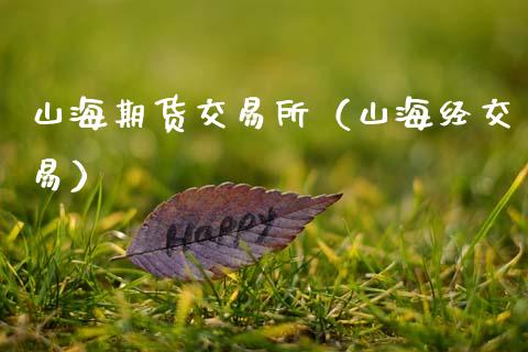 山海期货交易所（山海经交易）_https://www.cqckcrrc.com_原油期货_第1张
