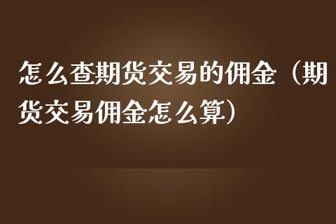 怎么查期货交易的佣金(期货交易佣金怎么算)_恒生指数_第1张_期货投资网 怎么查期货交易的佣金(期货交易佣金怎么算)_https://www.cqckcrrc.com_恒生指数_第1张