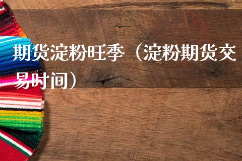期货淀粉旺季(淀粉期货交易时间)_期货行情_第1张_期货投资网 期货淀粉旺季(淀粉期货交易时间)_https://www.cqckcrrc.com_期货行情_第1张