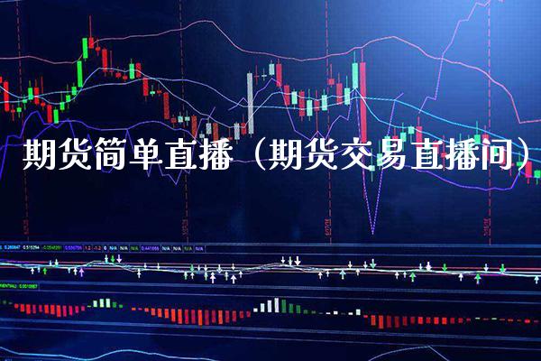 期货简单直播(期货交易直播间)_国际期货_第1张_期货投资网 期货简单直播(期货交易直播间)_https://www.cqckcrrc.com_国际期货_第1张