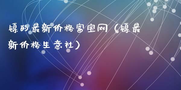 镍的最新价格富宝网(镍最新价格生意社)_恒生指数_第1张_期货投资网 镍的最新价格富宝网(镍最新价格生意社)_https://www.cqckcrrc.com_恒生指数_第1张