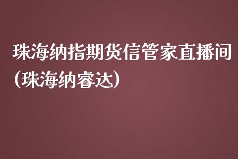 珠海纳指期货信管家直播间(珠海纳睿达)_原油期货_第1张_期货投资网 珠海纳指期货信管家直播间(珠海纳睿达)_https://www.cqckcrrc.com_原油期货_第1张