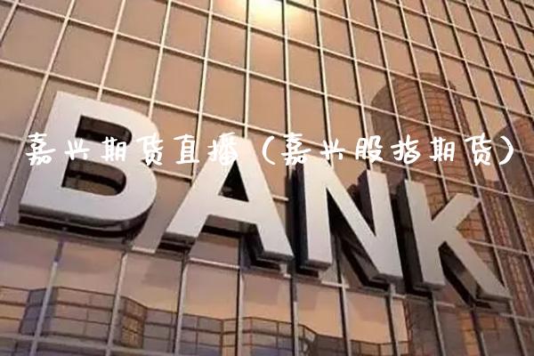 嘉兴期货直播(嘉兴股指期货)_国际期货_第1张_期货投资网 嘉兴期货直播(嘉兴股指期货)_https://www.cqckcrrc.com_国际期货_第1张