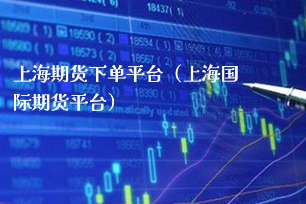 上海期货下**台（上海国际期货平台）_https://www.cqckcrrc.com_期货知识_第1张
