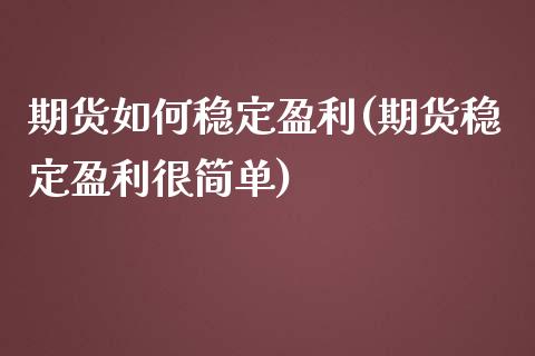 期货如何稳定盈利(期货稳定盈利很简单)_https://www.cqckcrrc.com_原油期货_第1张